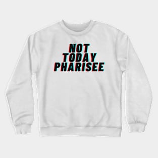 Not Today Pharisee Crewneck Sweatshirt